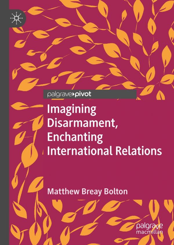 Imagining disarmament, enchanting international relations