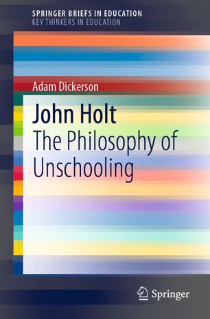 John Holt : the Philosophy of Unschooling