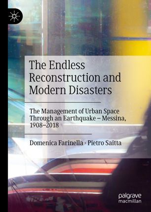 The endless reconstruction and modern disasters : the management of urban space through an earthquake - Messina, 1908-2018