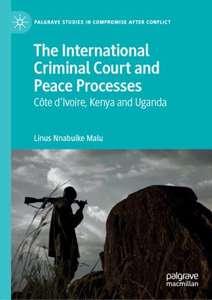 The International Criminal Court and peace processes Cȏte d'Ivoire, Kenya and Uganda