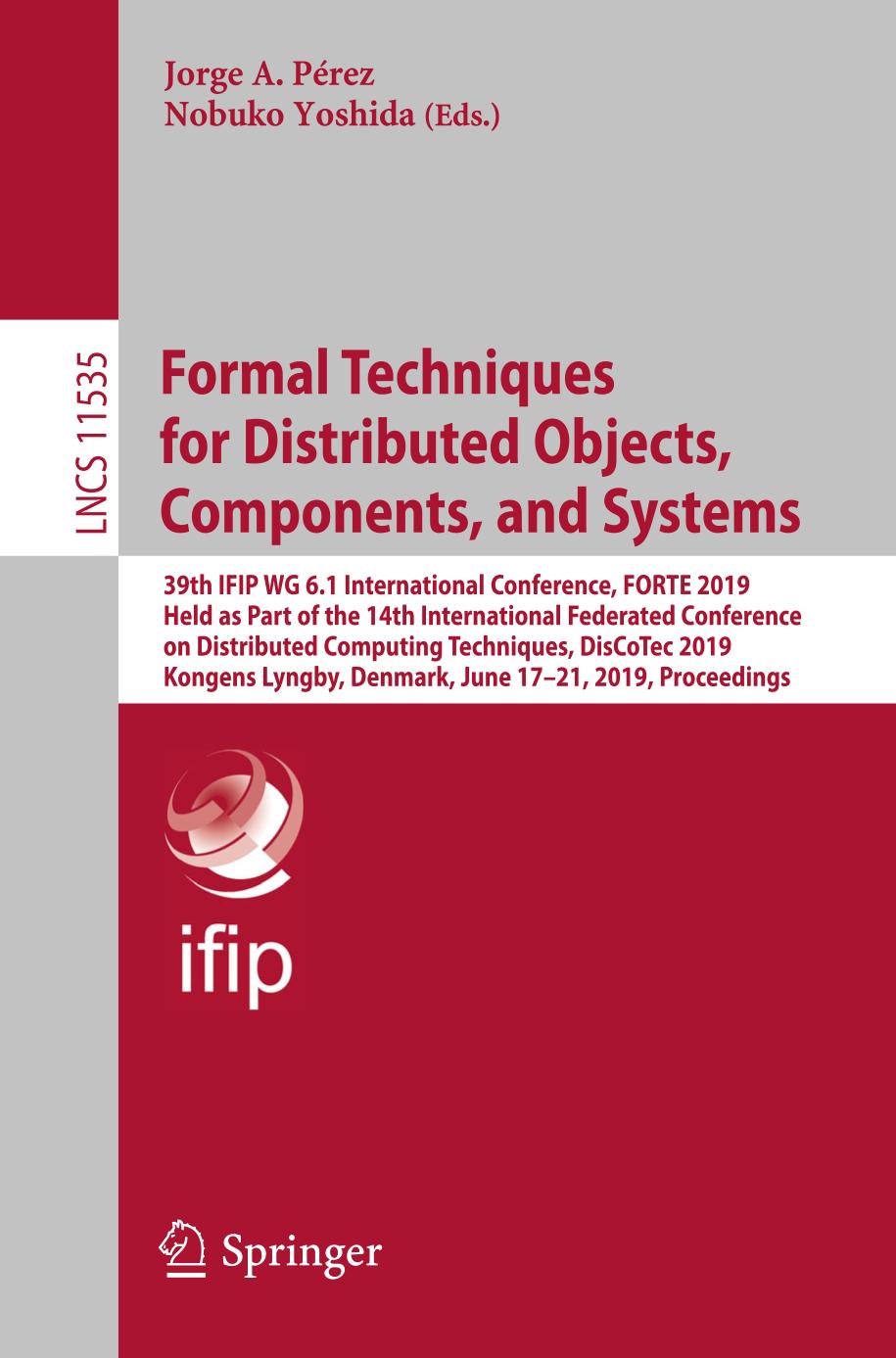 Formal techniques for distributed objects, components, and systems : 39th IFIP WG 6.1 International Conference, FORTE 2019, held as part of the 14th International Federated Conference on Distributed Computing Techniques, DisCoTec 2019, Kongens Lyngby, Denmark, June 17-21, 2019, Proceedings