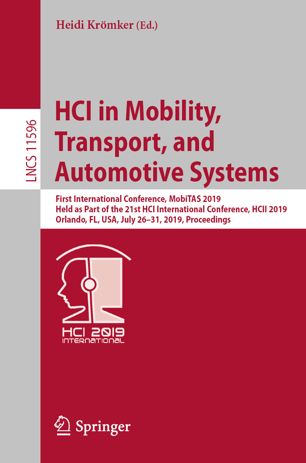 HCI in Mobility, Transport, and Automotive Systems : First International Conference, MobiTAS 2019, Held as Part of the 21st HCI International Conference, HCII 2019, Orlando, FL, USA, July 26-31, 2019, Proceedings