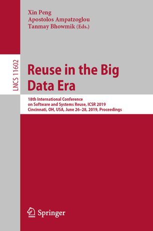 Reuse in the Big Data Era 18th International Conference on Software and Systems Reuse, ICSR 2019, Cincinnati, OH, USA, June 26-28, 2019, Proceedings. Programming and Software Engineering