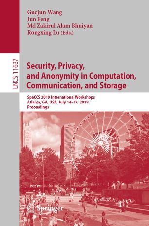 Security, Privacy and Anonymity in Computation, Communication, and Storage : SpaCCS 2019 international workshops : Atlanta, GA, USA, July 14-17, 2019 : proceedings