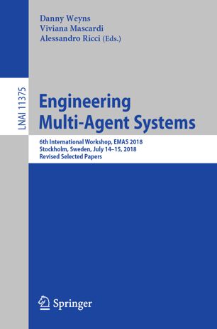 Engineering Multi-Agent Systems : 6th International Workshop, EMAS 2018, Stockholm, Sweden, July 14-15, 2018, Revised selected papers