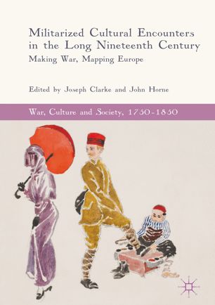 Militarized cultural encounters in the long nineteenth century : making war, mapping Europe