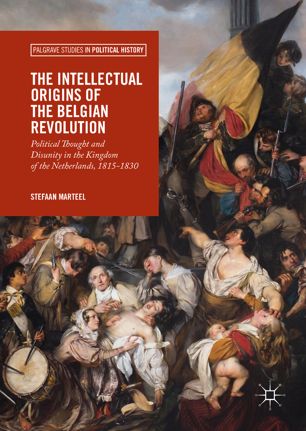 The intellectual origins of the Belgian revolution political thought and disunity in the Kingdom of the Netherlands, 1815-1830