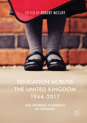 Education across the United Kingdom 1944-2017 : local government, accountability and partnerships