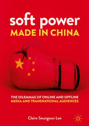 Soft power made in China : the dilemmas of online and offline media and transnational audiences