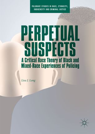 Perpetual suspects : a critical race theory of black and mixed-race experiences of policing