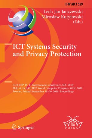 ICT systems security and privacy protection : 33rd IFIP TC 11 International Conference, SEC 2018, held at the 24th IFIP World Computer Congress, WCC 2018, Poznan, Poland, September 18-20, 2018 : proceedings