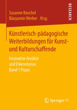 Künstlerisch-pädagogische Weiterbildungen für Kunst- und Kulturschaffende : Innovative Ansätze und Erkenntnisse Band 1 Praxis