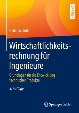 Wirtschaftlichkeitsrechnung für Ingenieure Grundlagen für die Entwicklung technischer Produkte