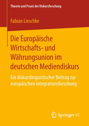 Die Europäische Wirtschafts- und Währungsunion im deutschen Mediendiskurs ein diskurslinguistischer Beitrag zur europäischen Integrationsforschung