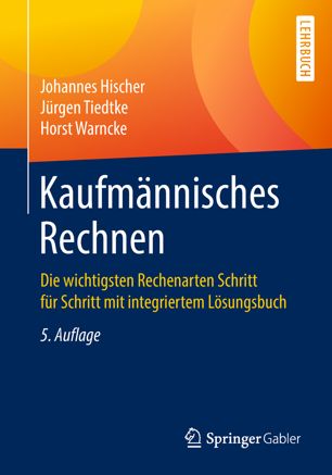 Kaufmännisches Rechnen : die wichtigsten Rechenarten Schritt für Schritt mit integriertem Lösungsbuch