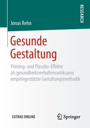 Gesunde Gestaltung Priming- und Placebo-Effekte als gesundheitsverhaltenswirksame empiriegestützte Gestaltungsmethodik