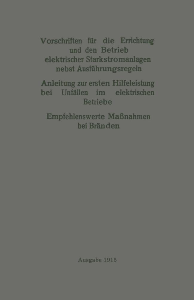 Vorschriften für die Errichtung und den Betrieb elektrischer Starkstromanlagen nebst Ausführungsregeln: Anleitung zur ersten Hilfeleistung bei Unfällen im elektrischen Betriebe. Empfehlenswerte Maßnahmen bei Bränden