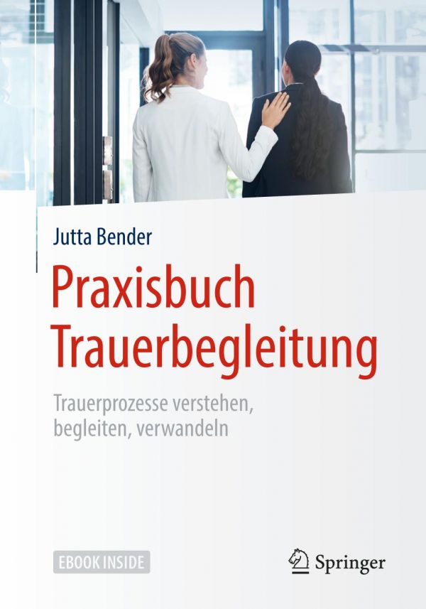 Praxisbuch Trauerbegleitung : Trauerprozesse verstehen, begleiten, verwandeln