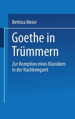 Goethe in Trümmern : zur Rezeption eines Klassikers in der Nachkriegszeit