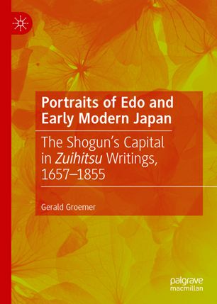 Portraits of Edo and early modern Japan : the shogun's capital in zuihitsu writings, 1657-1855.