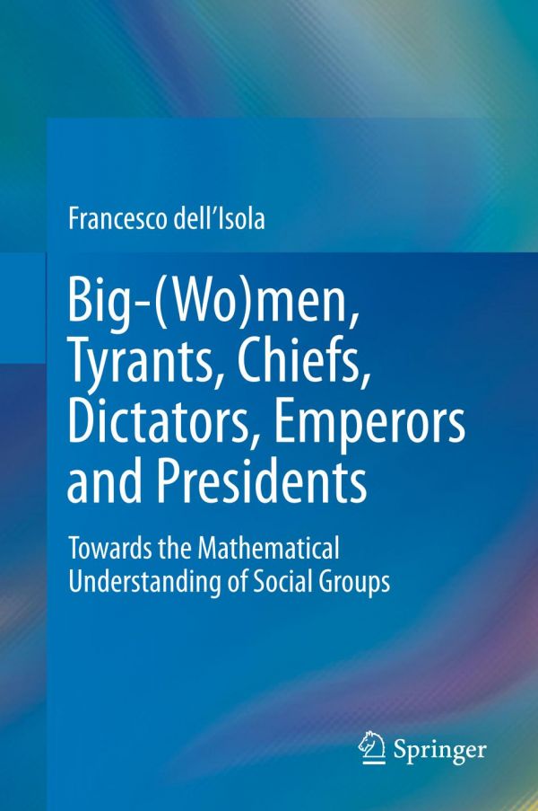 Big-(Wo)men, Tyrants, Chiefs, Dictators, Emperors and Presidents : Towards the Mathematical Understanding of Social Groups