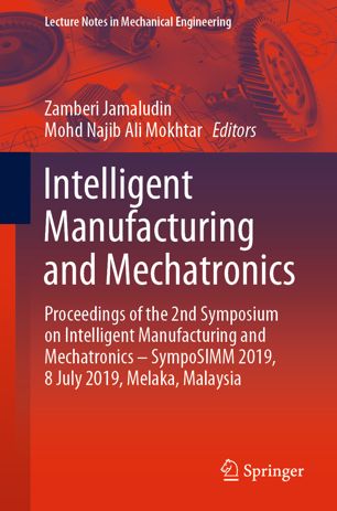 Intelligent manufacturing and mechatronics : proceedings of the 2nd Symposium on Intelligent Manufacturing and Mechatronics - SympoSIMM 2019, 8 July 2019, Melaka, Malaysia