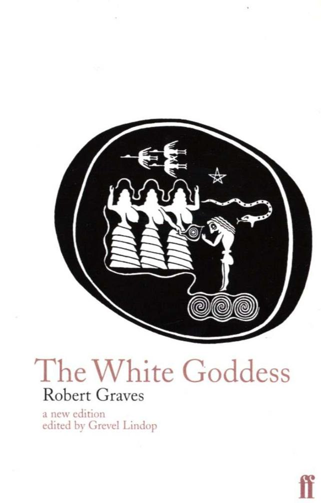 The White Goddess- A Historical Grammar of Poetic Myth