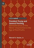 President Trump and General Pershing : remembrances of the "Moro" insurrection in the age of post-truths