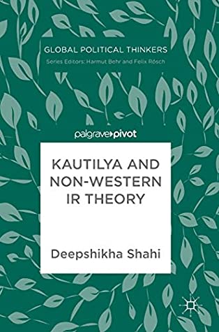 Kautilya and Non-Western IR Theory (Global Political Thinkers)