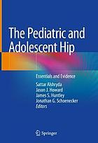 The pediatric and adolescent hip : essentials and evidence