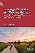 Language, dementia and meaning making navigating challenges of cognition and face in everyday life