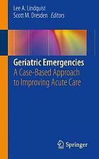 Geriatric Emergencies : A Case-Based Approach to Improving Acute Care