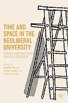 Time and space in the neoliberal university : futures and fractures in higher education