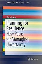 Planning for resilience : new paths for managing uncertainty