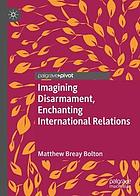 Imagining disarmament, enchanting international relations