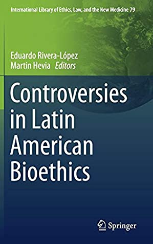 Controversies in Latin American Bioethics (International Library of Ethics, Law, and the New Medicine)