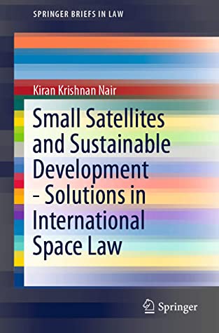 Small Satellites and Sustainable Development - Solutions in International Space Law (SpringerBriefs in Law)