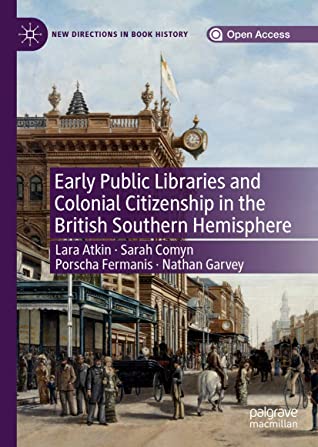 Early Public Libraries and Colonial Citizenship in the British Southern Hemisphere (New Directions in Book History)