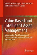 Value based and intelligent asset management : mastering the asset management transformation in industrial plants and infrastructures