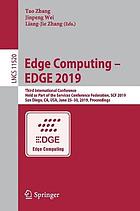 Edge computing - EDGE 2019 : third international conference, held as part of the services conference federation, SCF 2019, San Diego, CA, USA, June 25-30, 2019 : proceedings