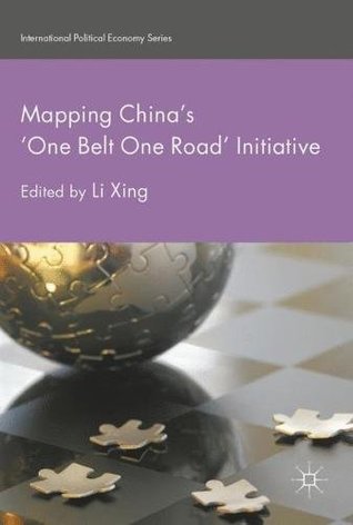 Mapping China’s ‘One Belt One Road’ Initiative (International Political Economy Series)