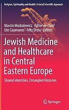 Jewish medicine and healthcare in Central Eastern Europe : shared identities, entangled histories