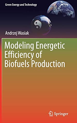 Modeling Energetic Efficiency of Biofuels Production (Green Energy and Technology)