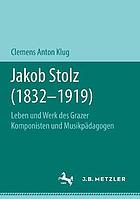 Jakob Stolz (1832-1919) : Leben und Werk des Grazer Komponisten und Musikpädagogen