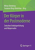 Der Körper in der Postmoderne zwischen Entkörperlichung und Körperwahn