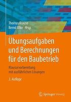 Übungsaufgaben und Berechnungen für den Baubetrieb Klausurvorbereitung mit ausführlichen Lösungen