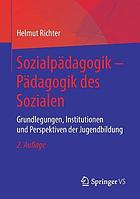 Sozialpädagogik - Pädagogik des Sozialen Grundlegungen, Institutionen und Perspektiven der Jugendbildung