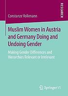 Muslim Women in Austria and Germany Doing and Undoing Gender : Making Gender Differences and Hierarchies Relevant or Irrelevant