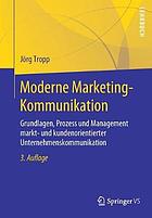 Moderne Marketing-Kommunikation : Grundlagen, Prozess und Management Markt- und Kundenorientierter Unternehmenskommunikation.