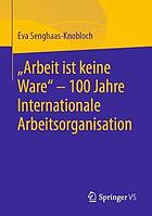 Arbeit ist keine Ware - 100 Jahre Internationale Arbeitsorganisation